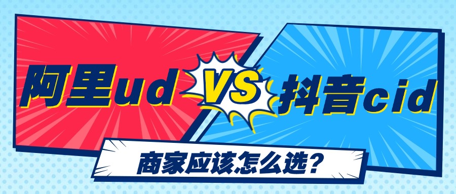 阿里UD和抖音CID有什么区别？商家怎么选择？