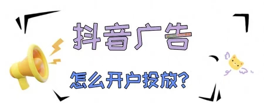 抖音广告是怎么开户投放的？