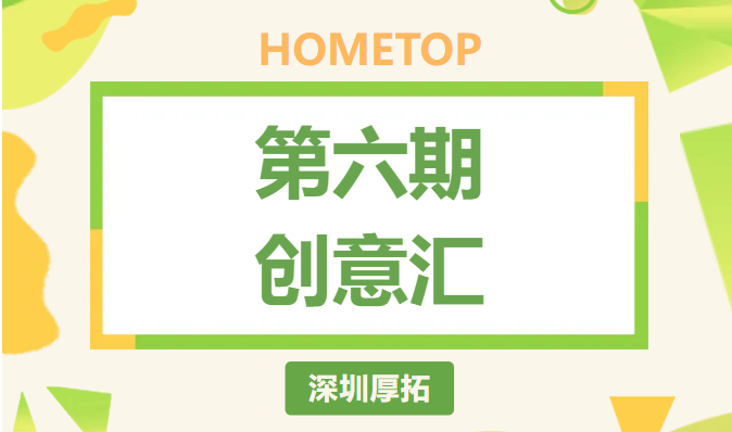 深圳厚拓 | 第六期创意汇