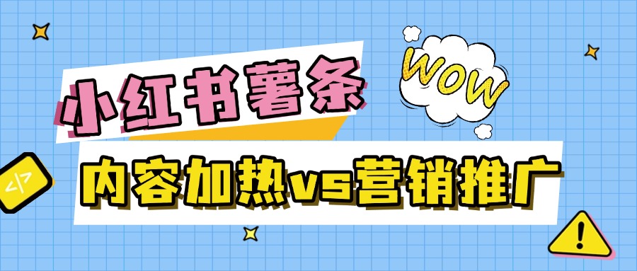 小红书薯条：内容加热vs营销推广，哪个更适合你？